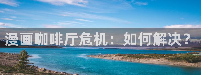 香蕉漫画基地：漫画咖啡厅危机：如何解决？