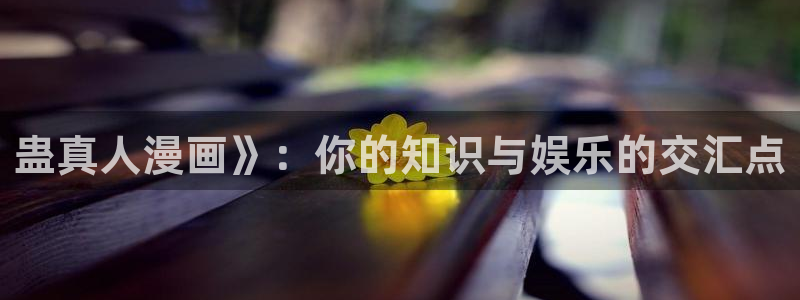 香蕉漫画登录页面免费漫画入口：蛊真人漫画》：你的知识与娱乐的交汇点