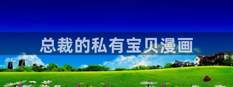 香蕉文化__漫画网站：总裁的私有宝贝漫画