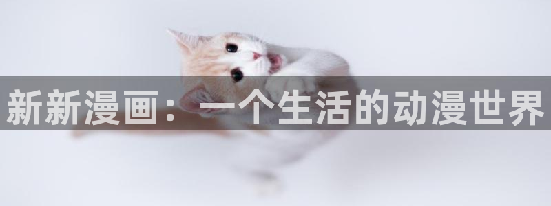 香蕉漫画会员免费：新新漫画：一个生活的动漫世界