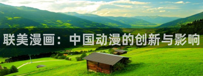 香蕉文化漫画首页登录入口页面在哪里：联美漫画：中国动漫的创新与影响