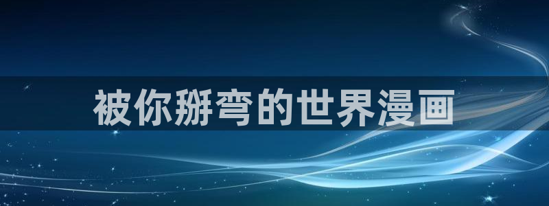 香蕉漫画韩漫：被你掰弯的世界漫画